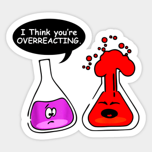 I think you're OVERREACTING Funny Nerd Chemistry for teacher Sticker